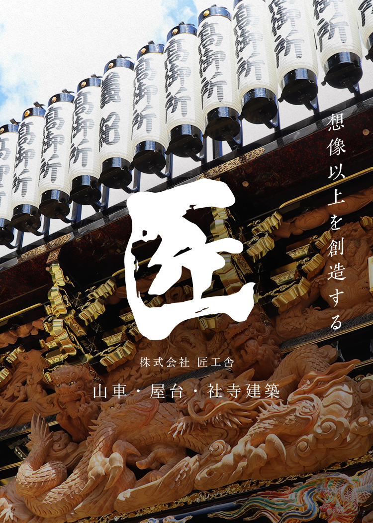 山車・屋台・社寺建築なら。どこにも負けない匠工舎。 山車・屋台・社寺建築なら。どこにも負けない匠工舎。